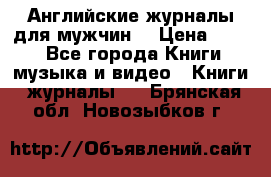 Английские журналы для мужчин  › Цена ­ 500 - Все города Книги, музыка и видео » Книги, журналы   . Брянская обл.,Новозыбков г.